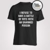 I Refuse to Battle Wits With an Unarmed Person Camille Rowe T-Shirt