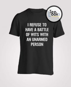 I Refuse to Battle Wits With an Unarmed Person Camille Rowe T-Shirt