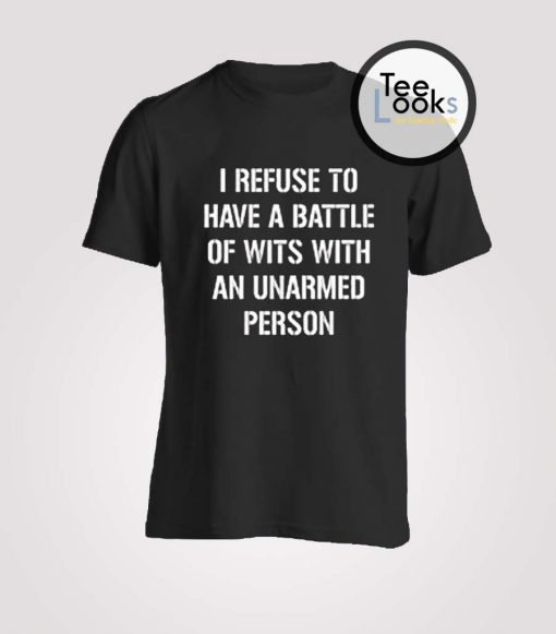 I Refuse to Battle Wits With an Unarmed Person Camille Rowe T-Shirt