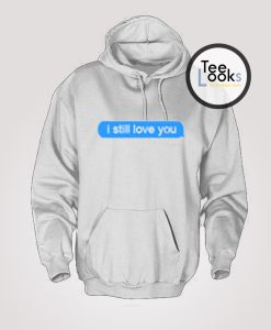 I Still Love You Delivered Text Message Hoodie