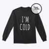 I'm Cold Sweatshirt
