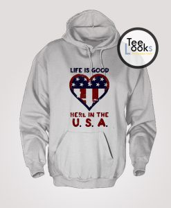 Life Is Good Here In USA Hoodie