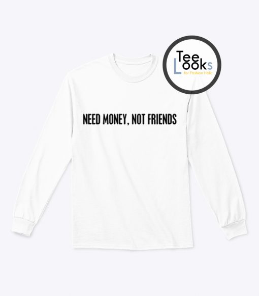 Need Money Not Friends Sweatshirt