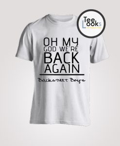 Oh My GOd Were Back Again Backstreet Boys T-Shirt