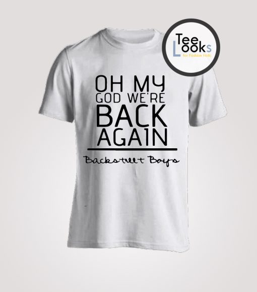 Oh My GOd Were Back Again Backstreet Boys T-Shirt