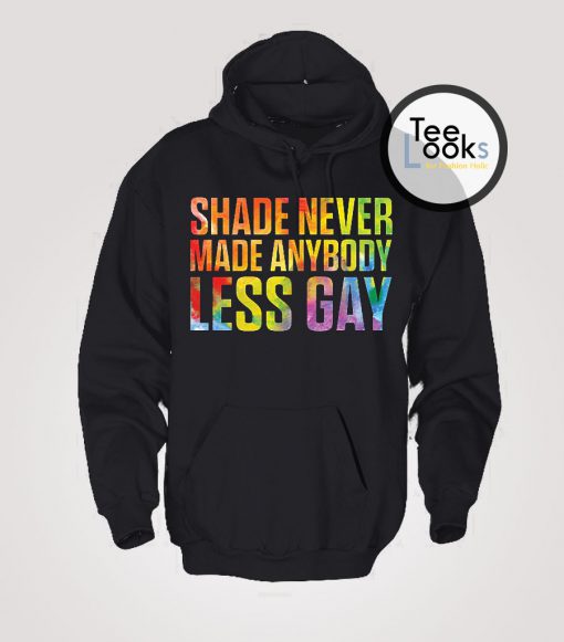 Shade Never Made Anybody Less Gay Hoodie