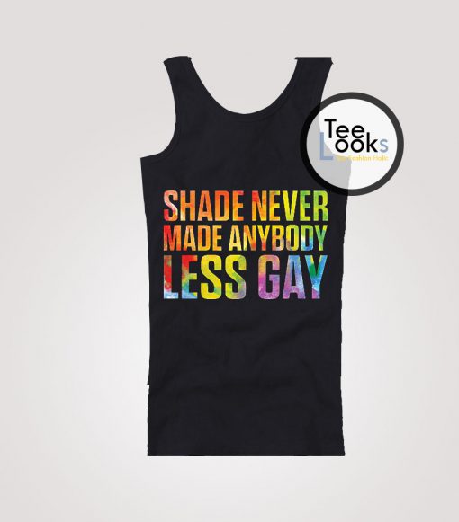 Shade Never Made Anybody Less Gay Tanktop