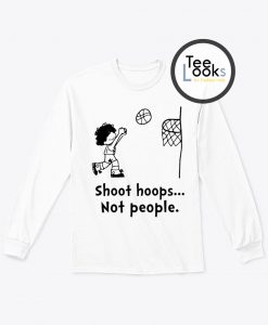Shoot Hoops Not People Sweatshirt
