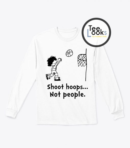 Shoot Hoops Not People Sweatshirt