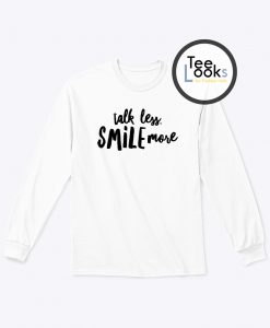 Talk Less Smile Sweatshirt