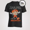 Talk Shit One More Time On My Denver Broncos T-Shirt