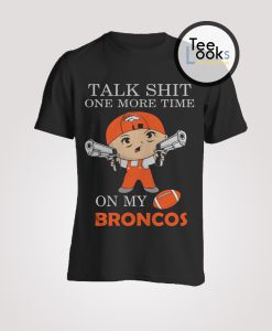 Talk Shit One More Time On My Denver Broncos T-Shirt