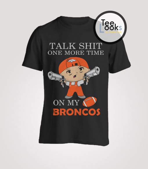 Talk Shit One More Time On My Denver Broncos T-Shirt