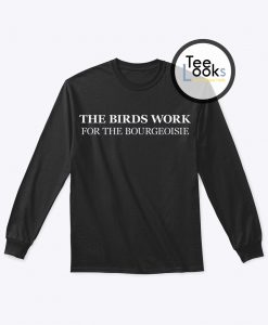 The Birds Work For The Bourgeoisie Sweatshirt