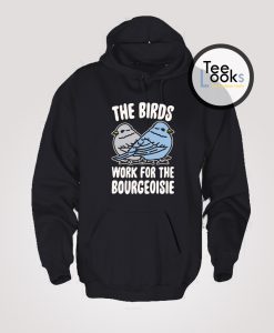 The Birds Work For The Bourgeoisie Trending Hoodie