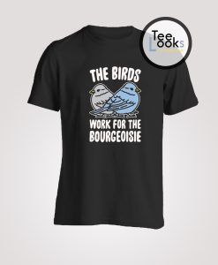 The Birds Work For The Bourgeoisie Trending T-Shirt
