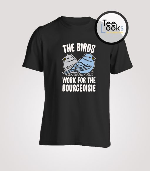 The Birds Work For The Bourgeoisie Trending T-Shirt