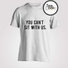 You Cant Sit With Us Mean Girls T-Shirt