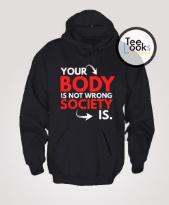 Your Body Is Not Wrong Society Is Hoodie