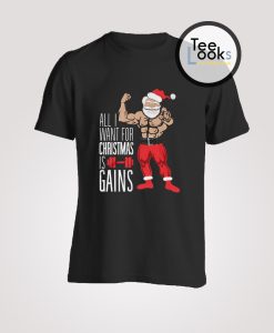 All I Want For Christmas Is Gains T-shirt