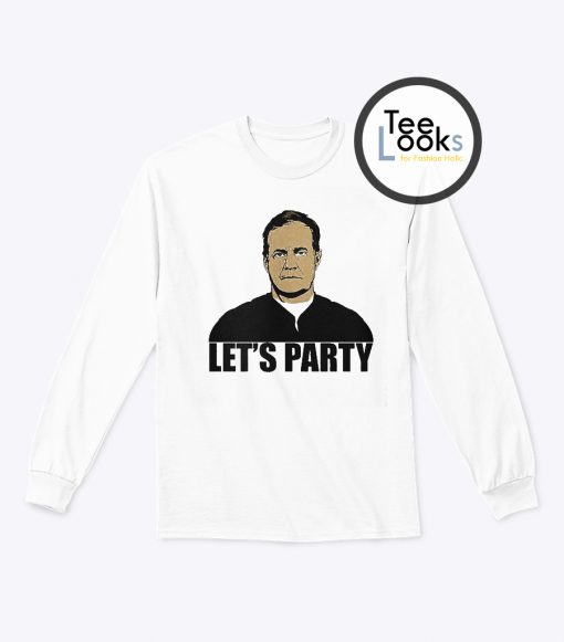 Bill Belichick lets party Sweatshirt