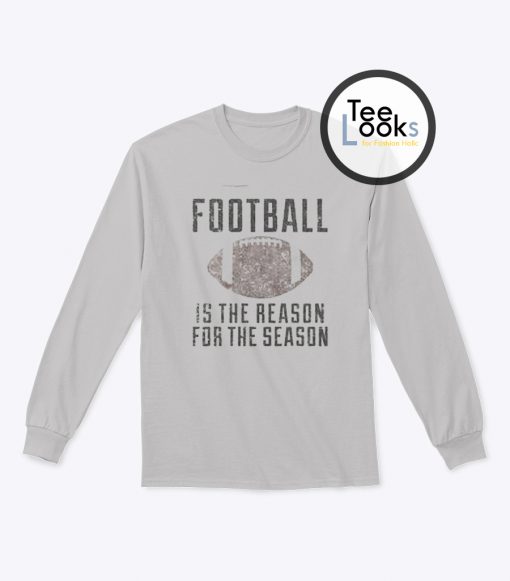 Football Is The Reason For The Season Sweatshirt