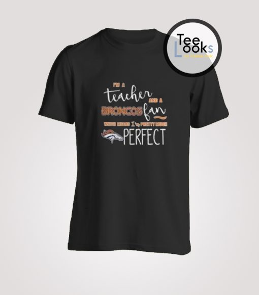 I Am Teacher And Broncos Fan T-Shirt