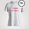 I Think Its Fine Danny Duncan T-Shirt