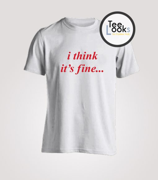 I Think Its Fine Danny Duncan T-Shirt