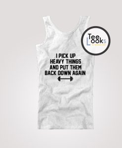 I pickup Heavy Things Funny Workout Tanktop