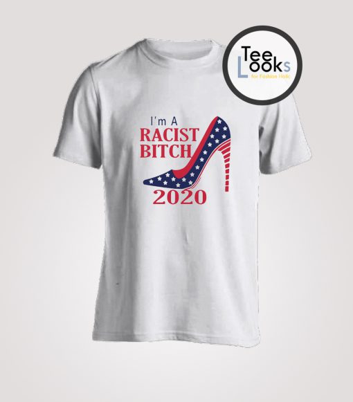 Im A Racist Bitch 2020 T-Shirt