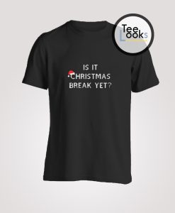 Is It Christmas Break Yet T-shirt