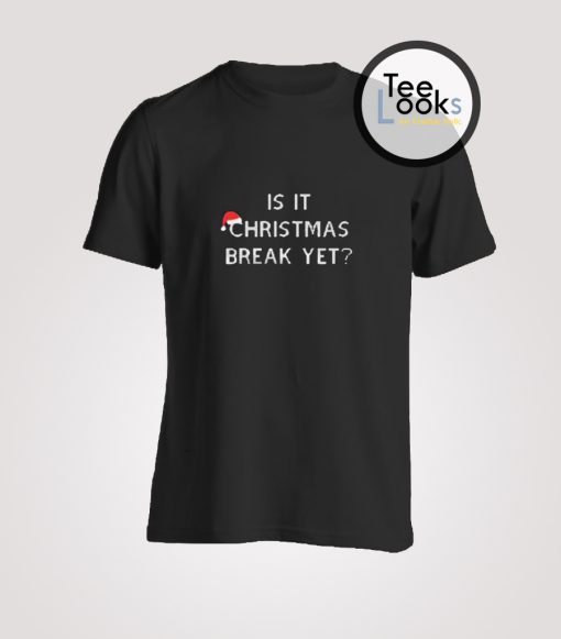 Is It Christmas Break Yet T-shirt
