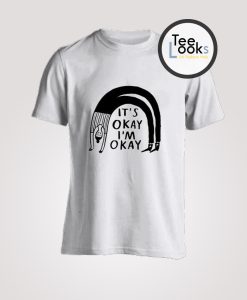 It's Okay I'm Okay T-Shirt