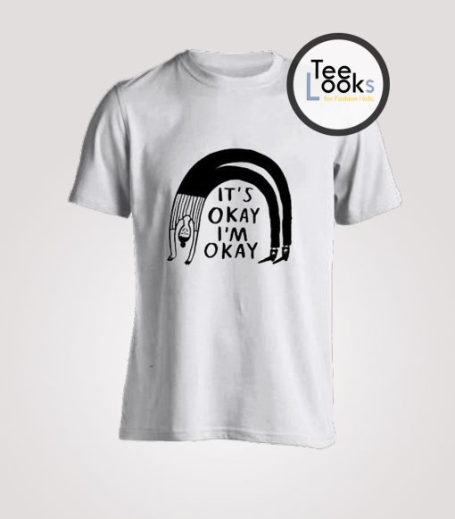 It's Okay I'm Okay T-Shirt