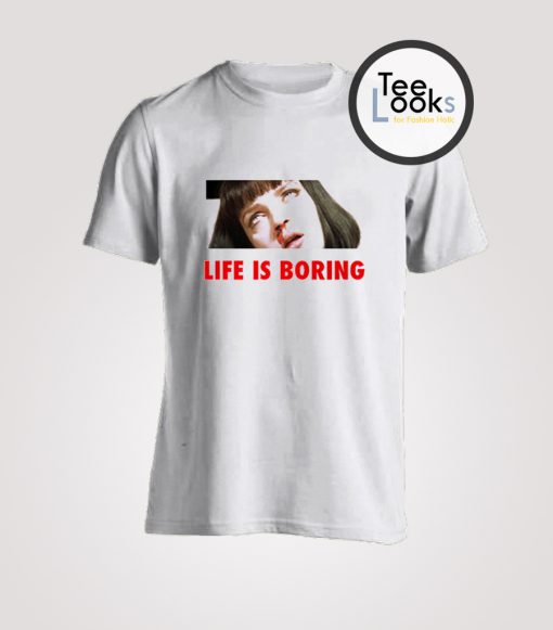 Life Is Boring Mia Wallace Pulp Fiction T-Shirt