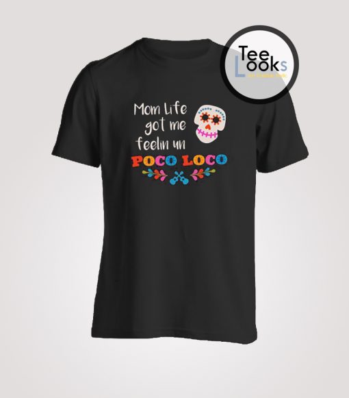 Mom Life Got Me Feelin Un Poco Loco T-shirt