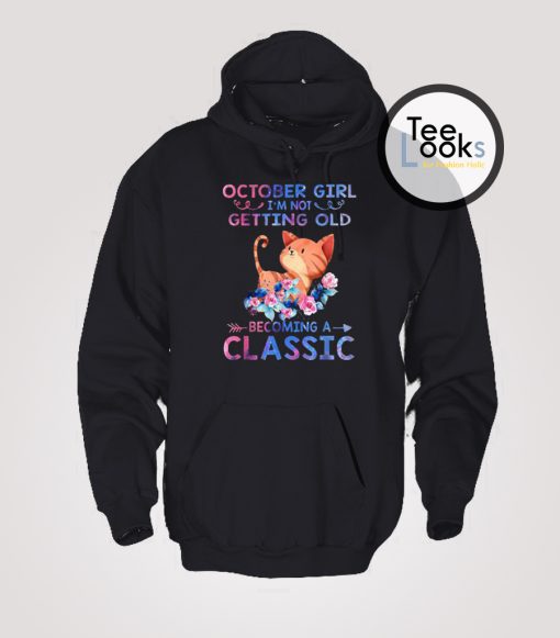 October Girl I'm Not Getting Old Becoming A Classic Hoodie