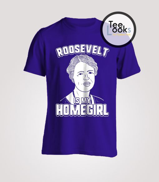 Roosevelt Is My Homegirl T-Shirt