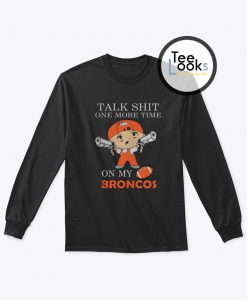 Talk Shit One More Time On My Denver Broncos Sweatshirt