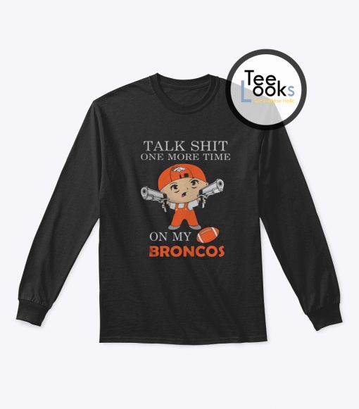 Talk Shit One More Time On My Denver Broncos Sweatshirt