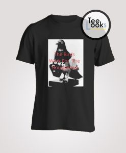 The Birds Work For Bourgeoisie Pigeon T-Shirt