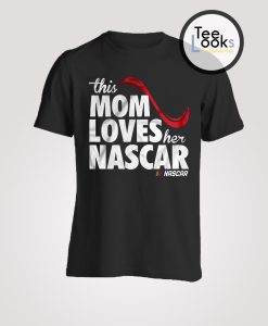 This mom loves her Nascar - T-shirts