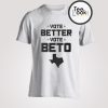 Vote Better Vote Beto O Rourke T-Shirt