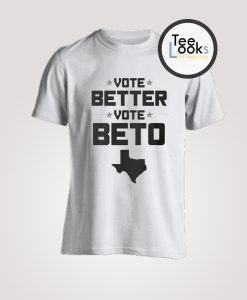 Vote Better Vote Beto O Rourke T-Shirt