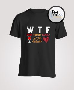 WTF Wine Turkey Family T-Shirt