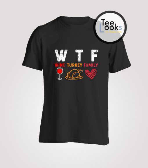 WTF Wine Turkey Family T-Shirt