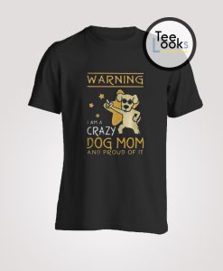 Warning I Am A Crazy Dog Mom T-Shirt