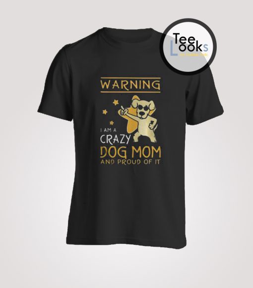 Warning I Am A Crazy Dog Mom T-Shirt