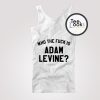Who The Fuck Is Adam Levine Tank Top